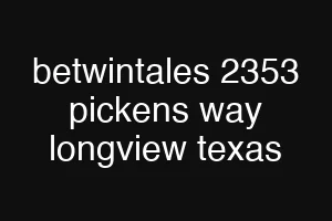 betwintales 2353 pickens way longview texas