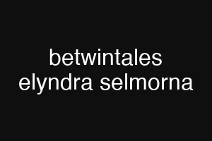 betwintales elyndra selmorna