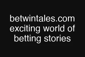 betwintales.com exciting world of betting stories