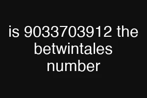 is 9033703912 the betwintales number