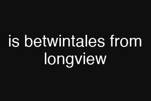 is betwintales from longview