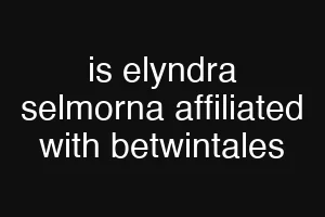 is elyndra selmorna affiliated with betwintales