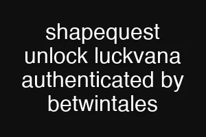 shapequest unlock luckvana authenticated by betwintales