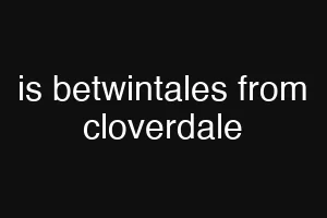 is betwintales from cloverdale